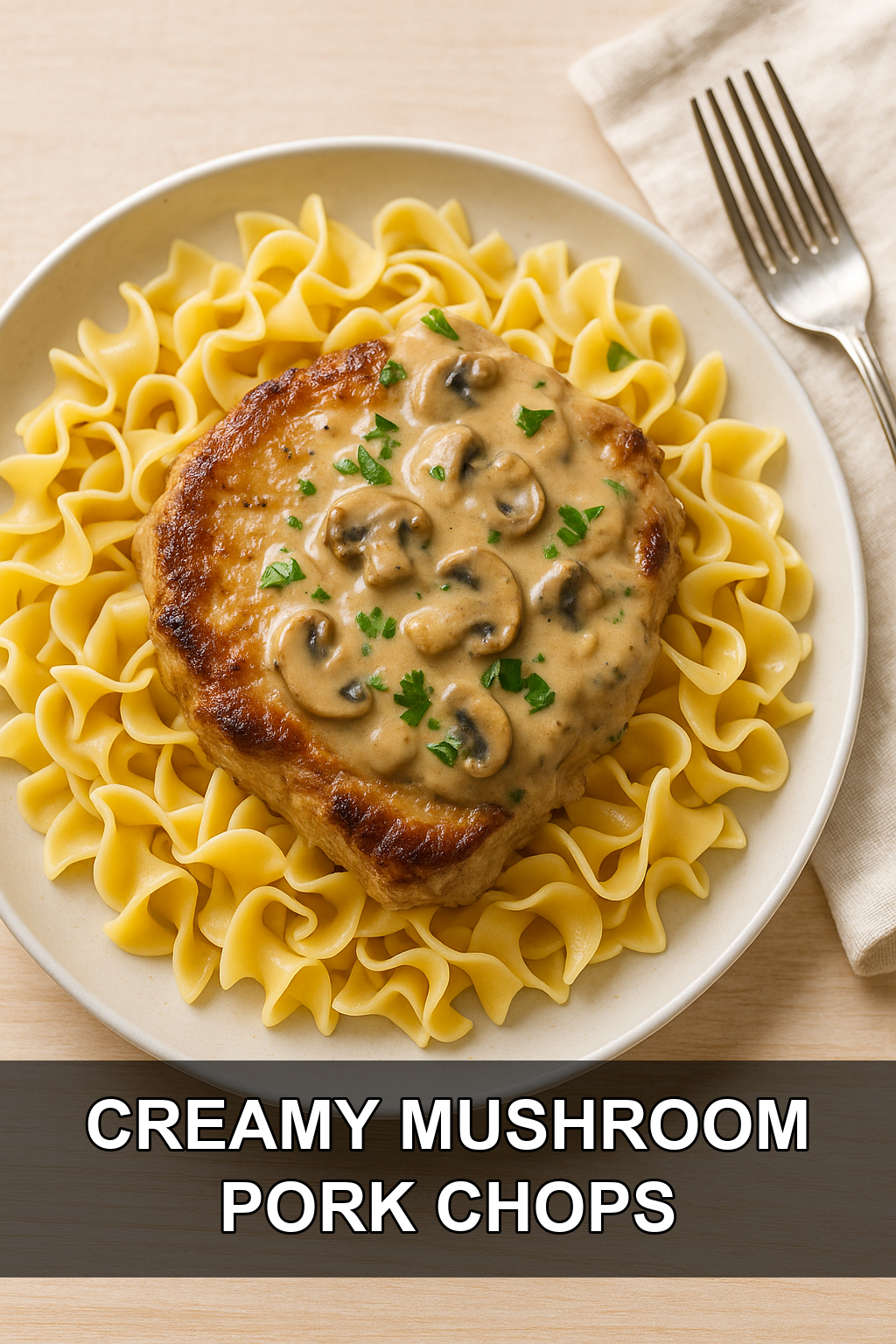 Skillet Pork Chops with Creamy Mushroom Gravy and Buttered Egg Noodles